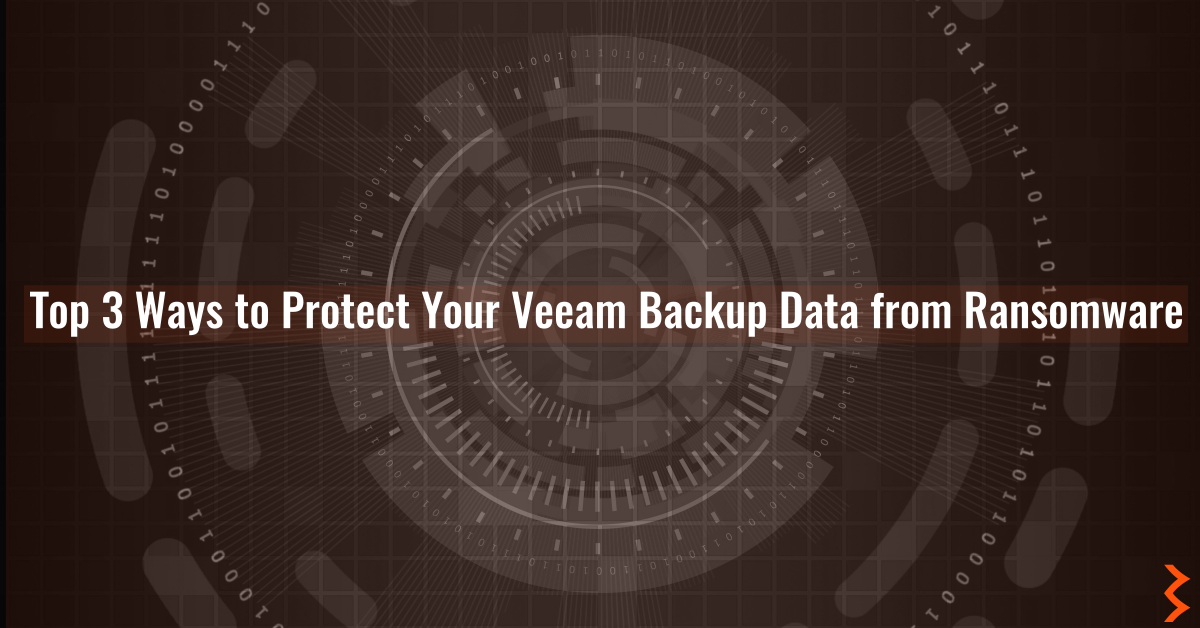 Top 3 Ways to Protect Your Veeam Backup Data from Ransomware
